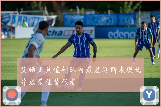 艾顿正负值创队内最差海斯表现优异成最佳替代者