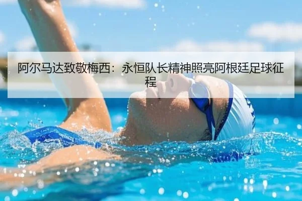 阿尔马达致敬梅西：永恒队长精神照亮阿根廷足球征程